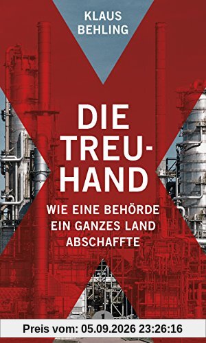 Die Treuhand: Wie eine Behörde ein ganzes Land abschaffte