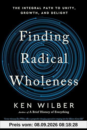 Finding Radical Wholeness: The Integral Path to Unity, Growth, and Delight