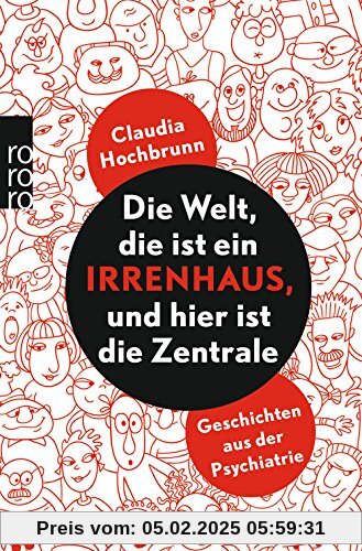 Die Welt, die ist ein Irrenhaus, und hier ist die Zentrale: Geschichten aus der Psychiatrie