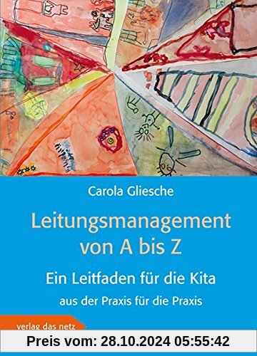 Leitungsmanagement von A bis Z: Ein Leitfaden für die Kita aus der Praxis für Praxis