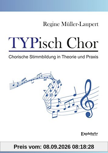 TYPisch Chor: Chorische Stimmbildung in Theorie und Praxis