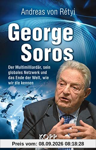 George Soros: Der Multimilliardär, sein globales Netzwerk und das Ende der Welt, wie wir sie kennen