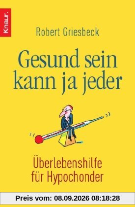 Gesund sein kann ja jeder: Überlebenshilfe für Hypochonder
