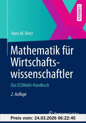 Mathematik für Wirtschaftswissenschaftler: Das ECOMath-Handbuch (Springer-Lehrbuch)