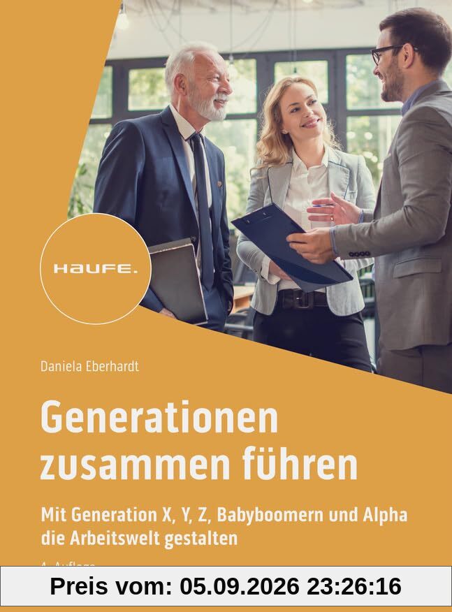 Generationen zusammen führen: Mit Generation X, Y, Z, Alpha und Babyboomern die Arbeitswelt gestalten (Haufe Fachbuch)