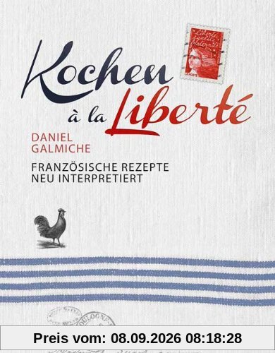 Kochen à la Liberté: Französische Rezepte neu interpretiert