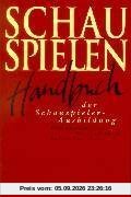 Schauspielen. Handbuch der Schauspieler-Ausbildung