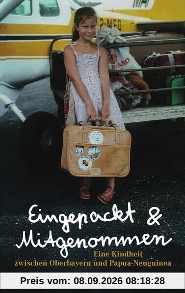 Eingepackt & Mitgenommen: Eine Kindheit zwischen Oberbayern und Papua Neuguinea