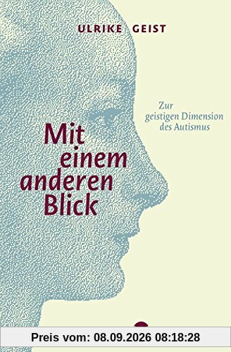 Mit einem anderen Blick: Zur geistigen Dimension des Autismus
