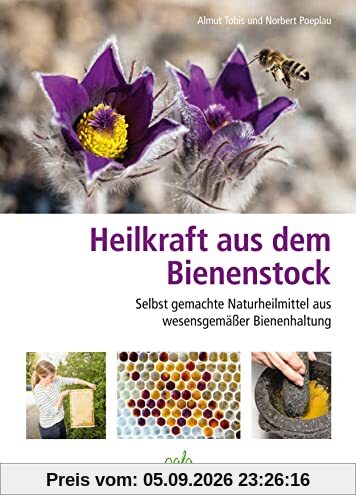 Heilkraft aus dem Bienenstock: Selbst gemachte Naturheilmittel aus wesensgemäßer Bienenhaltung