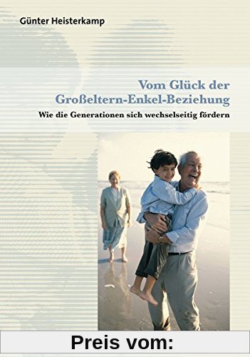 Vom Glück der Großeltern-Enkel-Beziehung: Wie die Generationen sich wechselseitig fördern (Sachbuch Psychosozial)