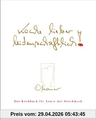 Koche lieber leidenschaftlich!: Das Kochbuch für Leute mit Geschmack