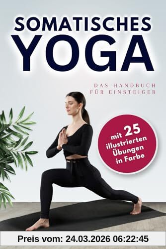 Somatisches Yoga - das Handbuch für Einsteiger: Grundlagen und Praxis für Körperbewusstsein und innere Balance - Somatisches Training für zu Hause: Yoga zum Abnehmen