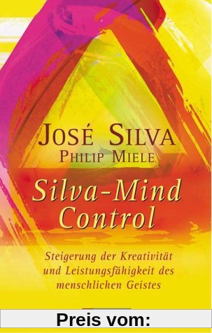 Silva Mind Control: Die universelle Methode zur Steigerung der Kreativität und Leistungsfähigkeit des menschlichen Geist