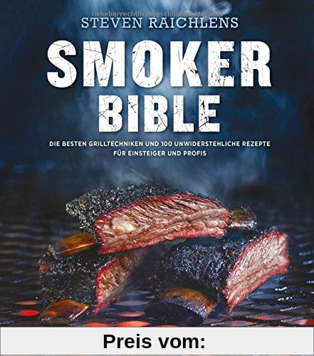 Steven Raichlens Smoker Bible: Die besten Grilltechniken und 100 unwiderstehliche Rezepte für Einsteiger und Profis (gen