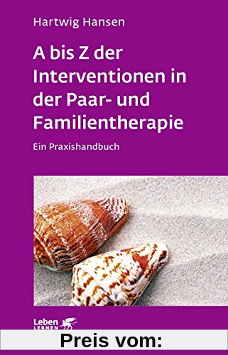 A bis Z der Interventionen in der Paar- und Familientherapie: Ein Praxishandbuch (Leben lernen)