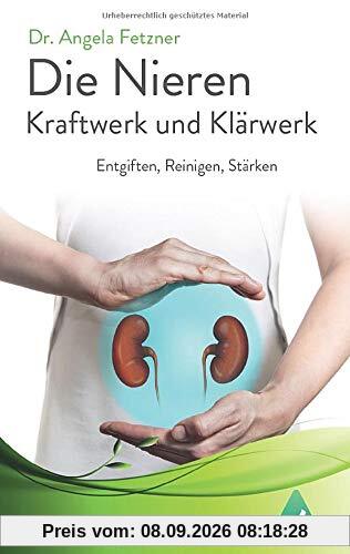 Die Nieren - Kraftwerk und Klärwerk: Entgiften, Reinigen, Stärken