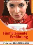 Fünf Elemente Ernährung: Die Kraft der Lebensmittel gezielt nutzen / Lebens- und Kochkunst nach der Traditionellen Chinesischen Medizin (GU Ganzheitlich leben)
