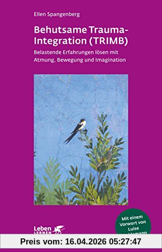 Behutsame Trauma-Integration (TRIMB): Belastende Erfahrungen lösen mit Atmung, Bewegung und Imagination (Leben lernen)