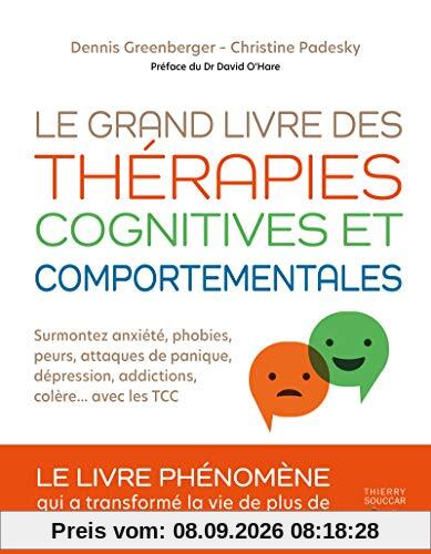 Le grand livre des thérapies cognitives et comportementales : surmontez anxiété, phobies, peurs, attaques de panique, dépression, addictions, colère... avec les TCC