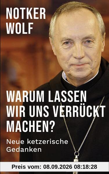 Warum lassen wir uns verrückt machen: Neue ketzerische Gedanken
