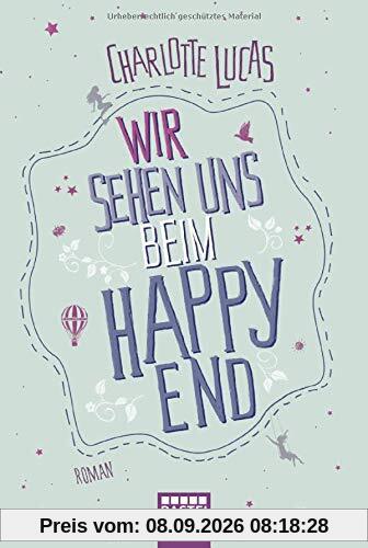 Wir sehen uns beim Happy End: Roman