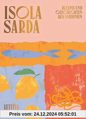 Isola Sarda: Rezepte und Geschichten aus Sardinien - Italienisches Kochbuch - Sardisches Kochbuch - Rezepte von der Inse