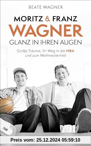 Moritz und Franz Wagner: Glanz in ihren Augen: Große Träume, ihr Weg in die NBA und zum Weltmeistertitel