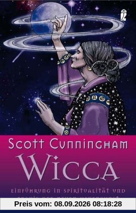Wicca: Einführung in die Spiritualität und Praxis der Neuen Hexenkunst