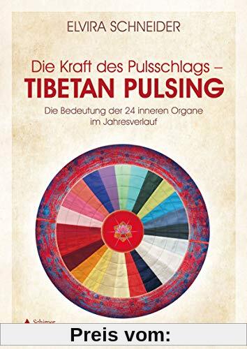 Die Kraft des Pulsschlags – Tibetan Pulsing: Die Bedeutung der 24 inneren Organe im Jahresverlauf: Mit der Kraft des Pul