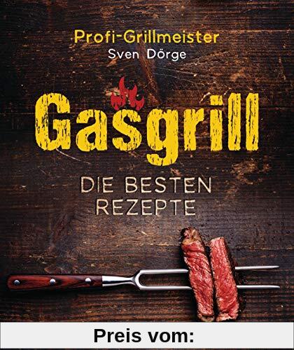 Gasgrill - Die besten Rezepte für Fleisch, Fisch, Gemüse, Desserts, Grillsaucen, Dips, Marinaden u.v.m. Bewusst grillen 