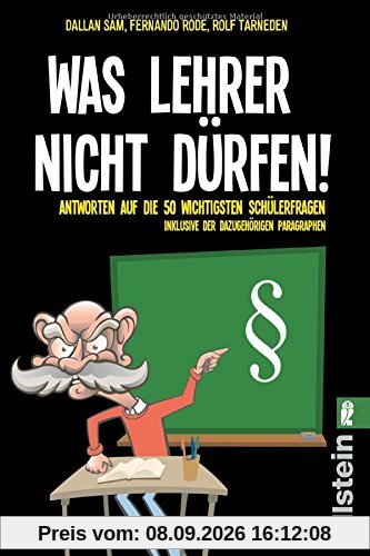 Was Lehrer nicht dürfen: Antworten auf die 50 wichtigsten Schülerfragen - inklusive der dazugehörigen Paragraphen