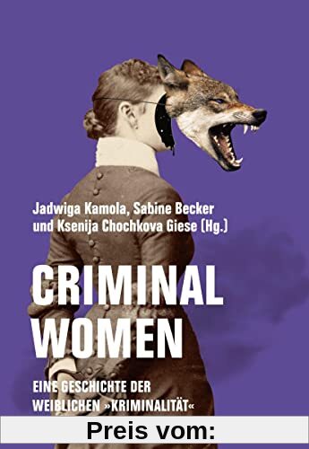 Criminal Women: Eine Geschichte der weiblichen Kriminalität