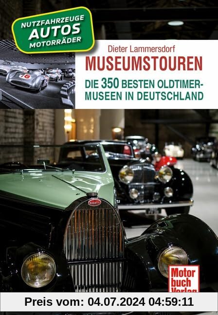 Museumstouren: Die 350 besten Oldtimer-Museen in Deutschland - Autos - Motorräder - Lkw - Busse - Traktoren - Feuerwehre