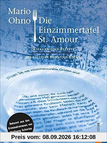 Kochbuch: Mario Ohno - Die Einzimmertafel St. Amour. Die besten 70 italienischen Rezepte des kultigen Künstlerkoches. Bekannt aus den Kriminalromanen ... aus den Kriminalromanen von Wolfgang Schorlau