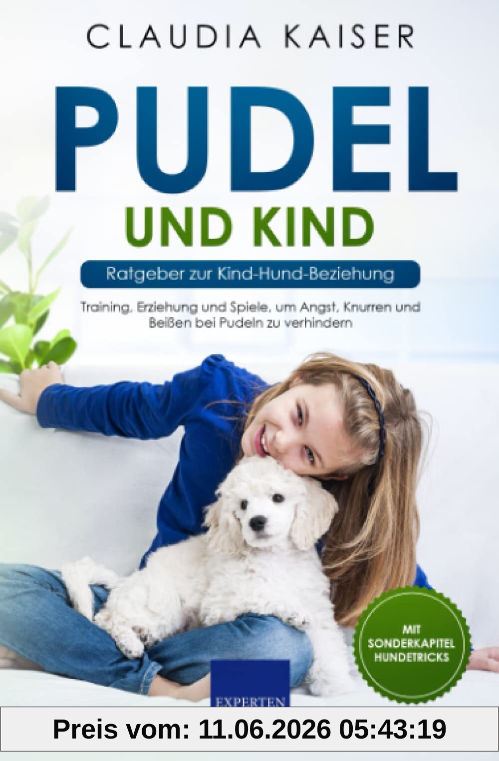Pudel und Kind - Ratgeber zur Kind-Hund-Beziehung: Training, Erziehung und Spiele, um Angst, Knurren und Beißen bei Pudeln zu verhindern (Pudel Erziehung, Band 4)