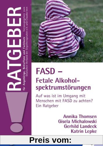 FASD - Fetale Alkoholspektrumstörungen: Auf was ist im Umgang mit Menschen mit FASD zu achten? Ein Ratgeber