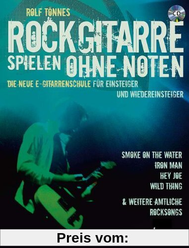 Rockgitarre spielen ohne Noten: Die neue E-Gitarrenschule für Einsteiger und Wiedereinsteiger. E-Gitarre. Ausgabe mit CD