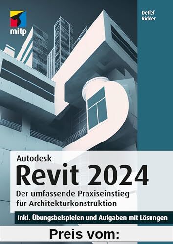 Autodesk Revit 2024: Der umfassende Praxiseinstieg für Architekturkonstruktion.inkl. Übungsbeispielen und Aufgaben mit L