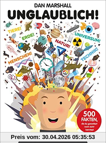 Unglaublich!: 500 Fakten, die du garantiert noch nicht kanntest - Spannendes Sachbuch zu den Themen Weltall, Tiere, Menschen, unsere Erde, Naturwissenschaften