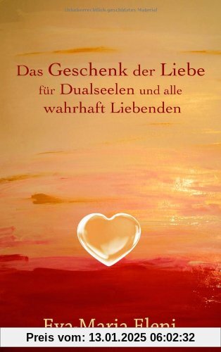 Das Geschenk der Liebe: für Dualseelen und alle wahrhaft Liebenden