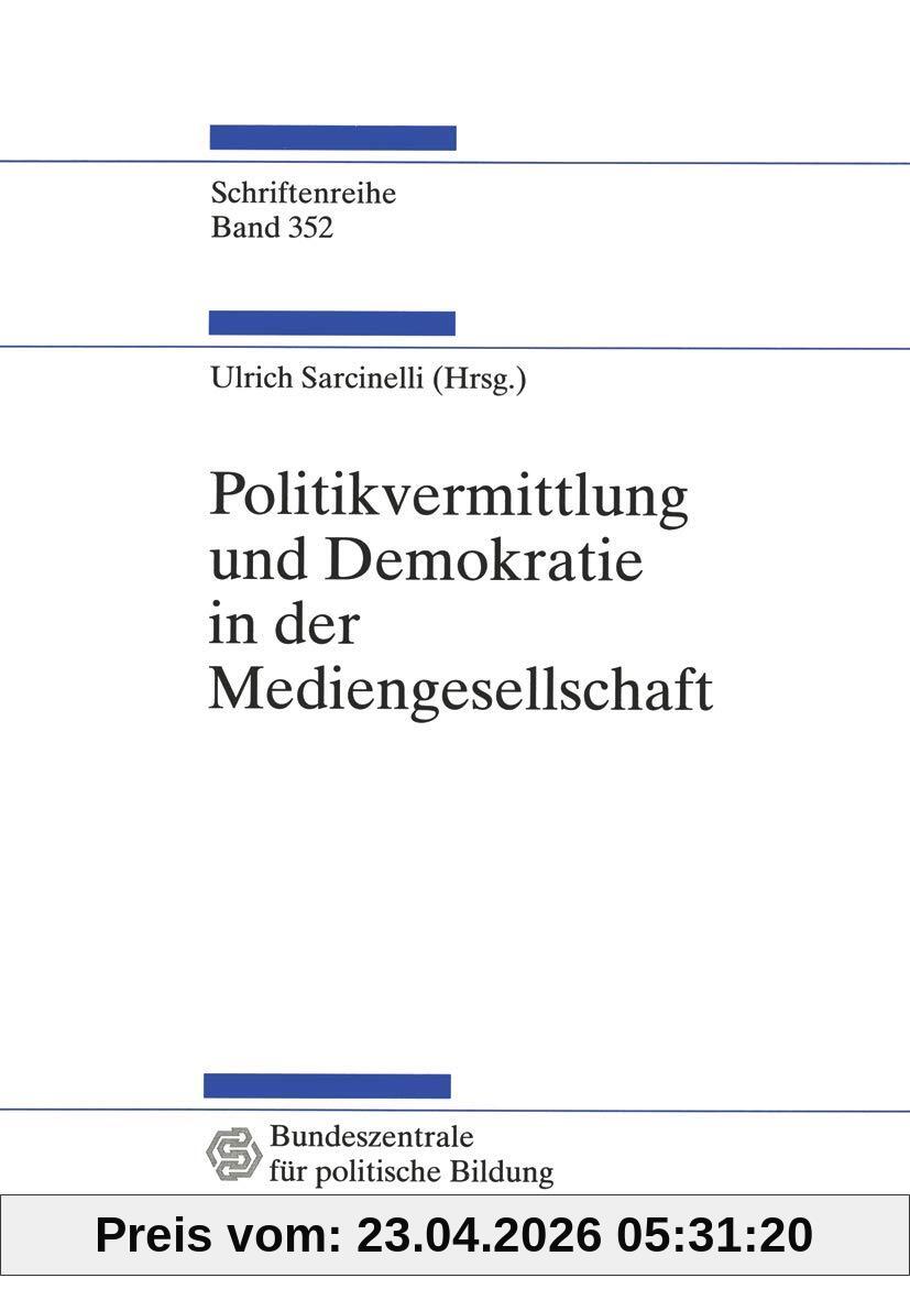 Politikvermittlung und Demokratie in der Mediengesellschaft: Beiträge zur politischen Kommunikationskultur (Schriftenreihe der Bundeszentrale für politische Bildung, Bonn, 352, Band 352)