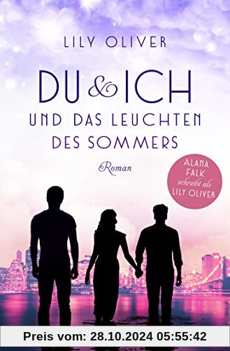 Du und ich und das Leuchten des Sommers: Roman | Alana Falk schreibt als Lily Oliver (New York Summers, Band 2)