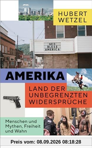 Amerika – Land der unbegrenzten Widersprüche: Menschen und Mythen, Freiheit und Wahn