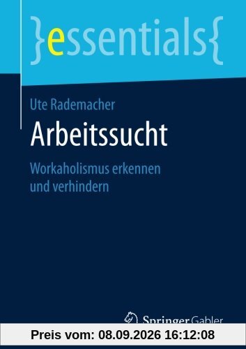 Arbeitssucht: Workaholismus erkennen und verhindern (essentials)