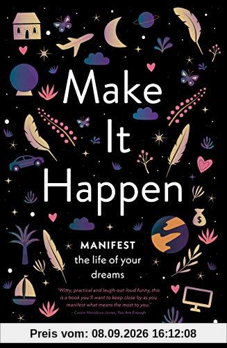 Make It Happen: Manifest the Life of Your Dreams