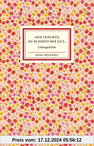 »Mir träumte, du bliebest mir gut«: Die schönsten Liebesgedichte (Insel-Bücherei)