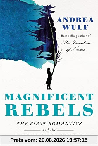 Andrea Wulf Magnificent Rebels, The First Romantics And The Invention Of The Self