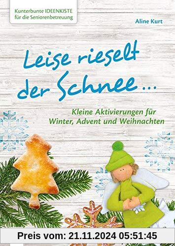 Kunterbunte Ideenkiste für die Seniorenbetreuung: Leise rieselt der Schnee …: Kleine Aktivierungen für Winter, Advent & 