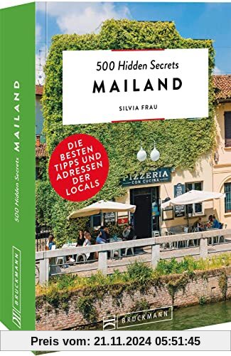 Bruckmann Reiseführer Italien – 500 Hidden Secrets Mailand: Die besten Tipps und Adressen der Locals, um Mailand ganz ne